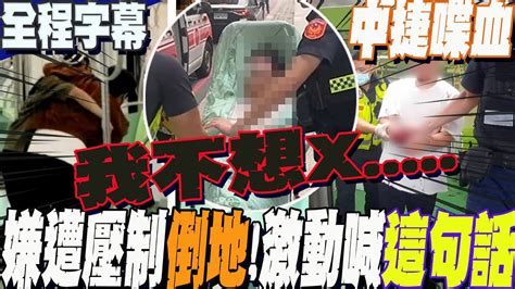 【全程字幕】中捷嫌犯被捕狂喊我會痛 我不想死警壓制送醫突激動嘶吼 全場傻眼了 Youtube