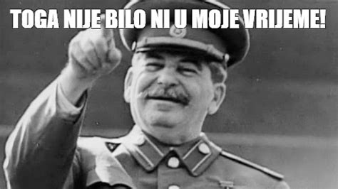 Мем TOGA NIJE BILO NI U MOJE VRIJEME Все шаблоны Meme arsenal