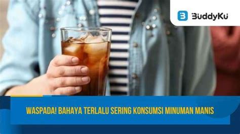 Dampak Negatif Terlalu Sering Konsumsi Minuman Manis Dan Soft Drinks