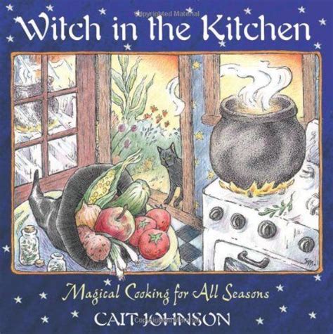 Witch In The Kitchen Magical Cooking For All Seasons Witch Magical