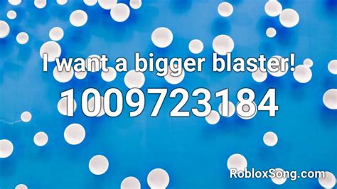 I Want A Bigger Blaster Roblox Id Roblox Music Codes