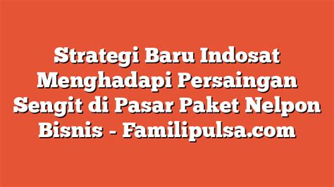 Strategi Baru Indosat Menghadapi Persaingan Sengit Di Pasar Paket