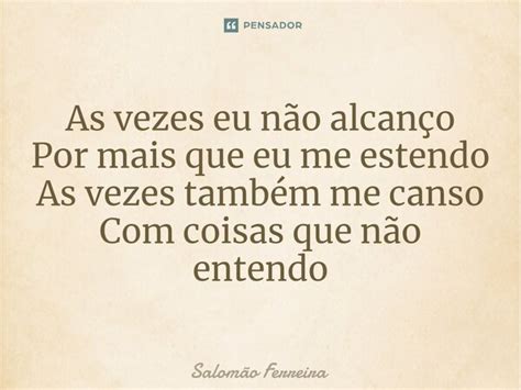 ⁠as Vezes Eu Não Alcanço Por Mais Salomão Ferreira Pensador