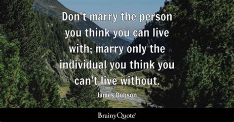 James Dobson - Don't marry the person you think you can...