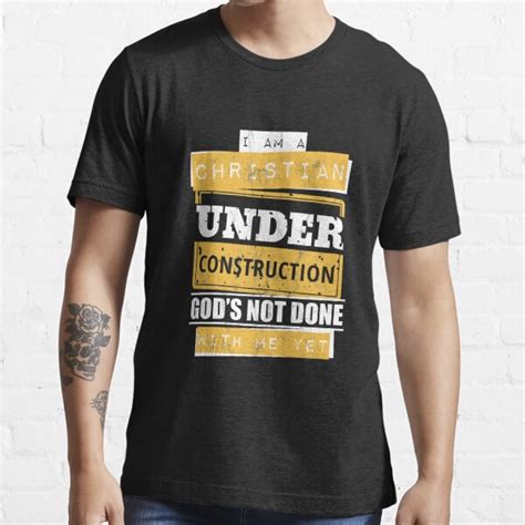 I Am A Christian Under Construction God S Not Done T Shirt By Noirty