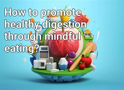 How To Promote Healthy Digestion Through Mindful Eating Health Gov