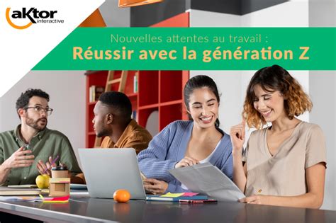 Nouvelles Attentes Au Travail Réussir Avec La Génération Z Aktor