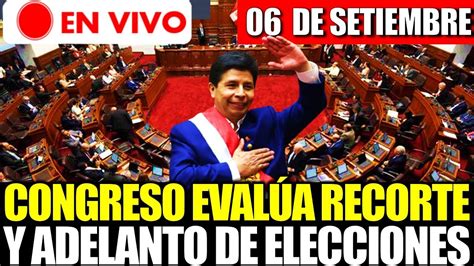 En Vivo Congreso Eval A Recorte Y Adelanto De Elecciones Generales