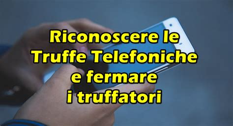 Riconoscere Le Truffe Telefoniche E Fermare I Truffatori