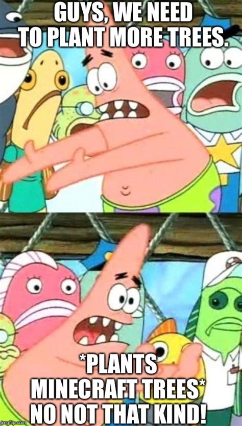 Put It Somewhere Else Patrick Meme Imgflip