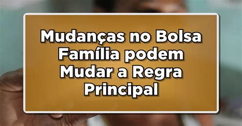 Bolsa Fam Lia Passa Por Mudan As Confira