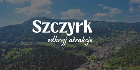 Szczyrk Atrakcje Turystyczne Kt Re Warto Zobaczy