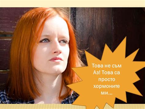 Хормони и настроение. Вие не сте раздразнителни, а нормални!
