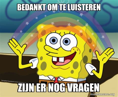 Bedankt Om Te Luisteren Zijn Er Nog Vragen Rainbow Spongebob Meme