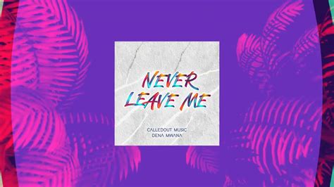 Calledout Music Feat Dena Mwana Never Leave Me Official Lyric Video