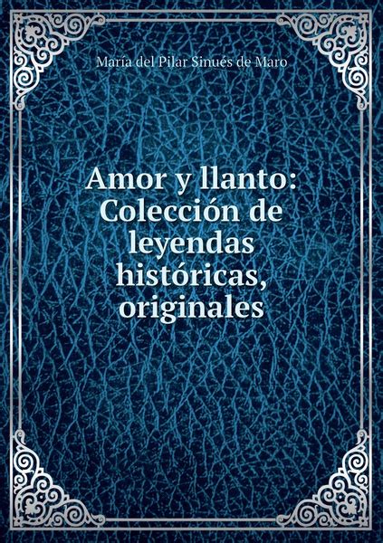 Amor Y Llanto Coleccion De Leyendas Historicas Originales