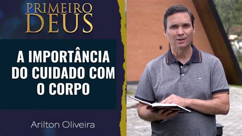 258 A IMPORTÂNCIA DO CUIDADO DO CORPO PRIMEIRO DEUS PR ARILTON