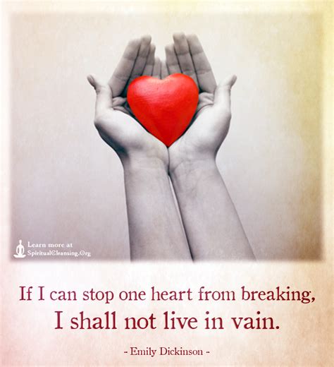 If I Can Stop One Heart From Breaking I Shall Not Live In Vain