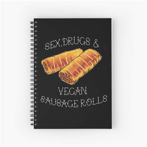 Sex Drugs And Vegan Sausage Rolls Black Spiral Notebook For Sale By Neecheeneko Redbubble