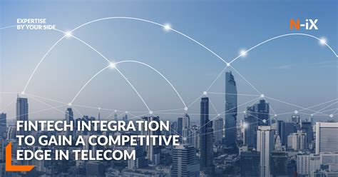 Gaining A Competitive Edge With Fintech Integration In Telecom N Ix