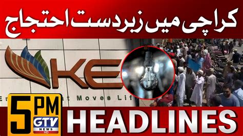 Protest In Karachi 5 Pm News Headlines Prolonged Electricity Load Shedding Gtv News Youtube