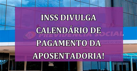 Inss Divulga Calend Rio De Pagamento Da Aposentadoria Para Fevereiro De