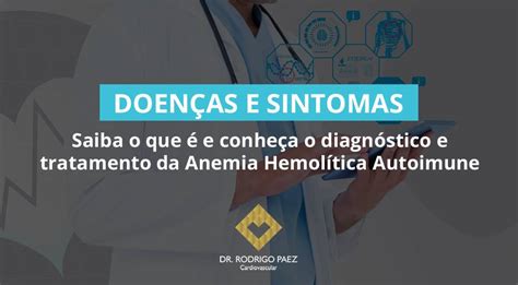 Saiba o que é e conheça o diagnóstico e tratamento da Anemia Hemolítica