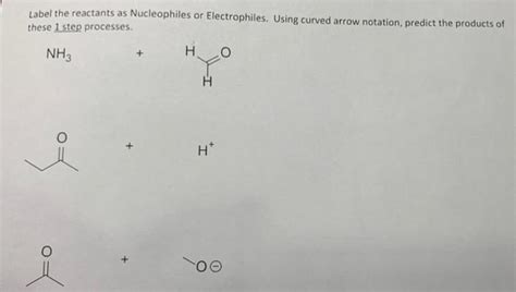 Solved Label The Reactants As Nucleophiles Or Electrophi