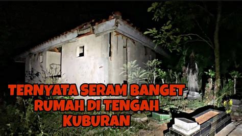 Ternyata Seram Juga Yah Rumah Ditengah Kuburan Youtube