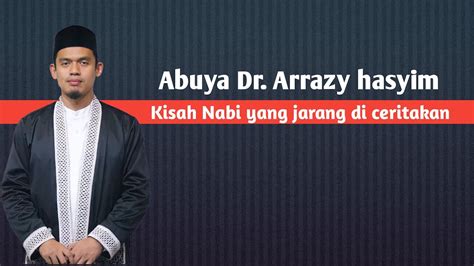 Abuya Dr Arrazy Hasyim Ll Cermah Kisah Nabi Yang Jarang Kita Dengar