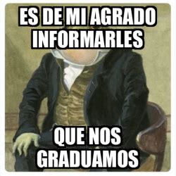 Meme Personalizado Es De Mi Agrado Informarles Que Nos Graduamos