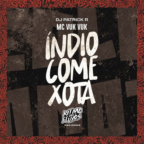 Índio Come Xota música de Mc Vuk Vuk DJ Patrick R Spotify