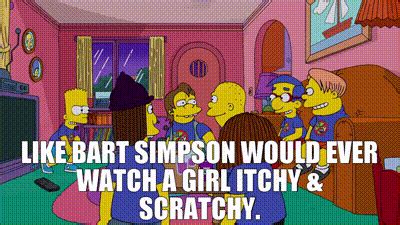 YARN Like Bart Simpson Would Ever Watch A Girl Itchy Scratchy