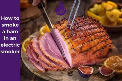 How To Smoke A Ham In An Electric Smoker A Comprehensive Guide