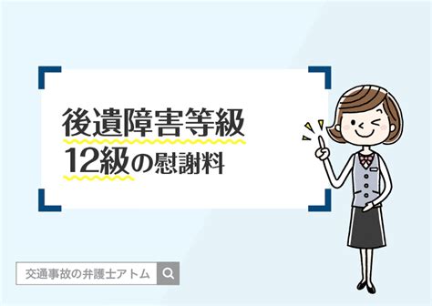 交通事故｜後遺障害12級の慰謝料は？12級の認定基準、慰謝料事例を弁護士が解説 ｜アトム法律事務所弁護士法人