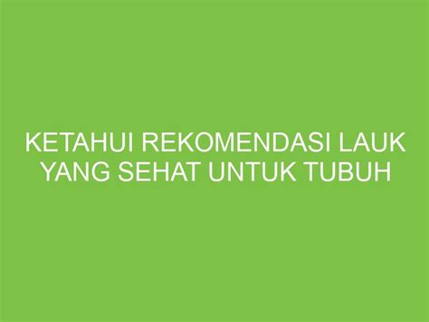 Ketahui Rekomendasi Lauk Yang Sehat Untuk Tubuh Aikerja