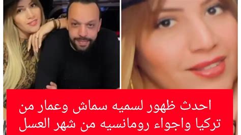 الان الاعلاميه سميه سماش وزوجها عمار من تركيا وأجواء رومانسيه وصور