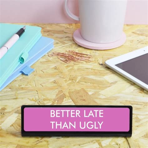 Better Late Than Ugly Desk Plate Sign Wildivy