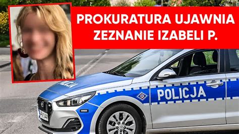 Sprawa Izabeli P Prokuratura ujawnia co zeznała 35 letnia kobieta