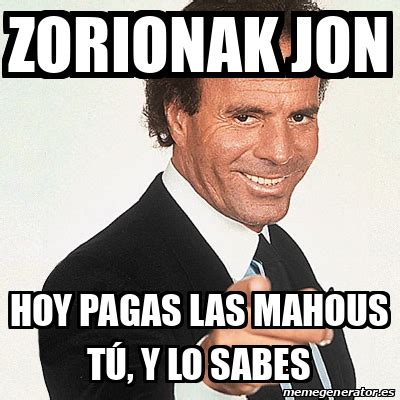 Meme Julio Iglesias Zorionak Jon Hoy Pagas Las Mahous T Y Lo Sabes