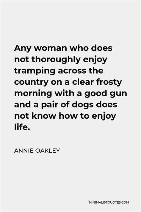 Annie Oakley Quote Any Woman Who Does Not Thoroughly Enjoy Tramping