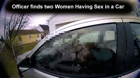 Officer Finds Two Women Having Sex In A Car Go It