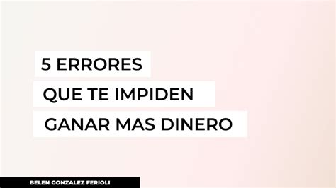 5 Errores Que Te Impiden Ganar Más Dinero Belén González Ferioli