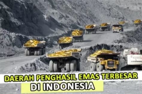 Sangat Kaya Ternyata Ini Daerah Penghasil Emas Terbesar Di Indonesia