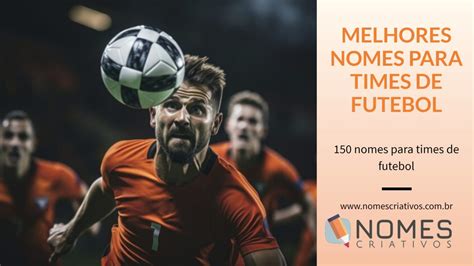 150 Nomes Para Times De Futebol Nomes Criativos