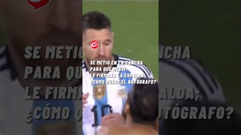 Se metió en la cancha para pedirle a Messi Cómo quedó el autógrafo