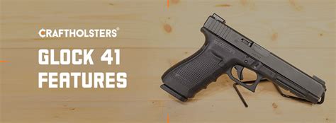 Glock 41 Review: Specification, Performance, and Price | Craft Holsters®