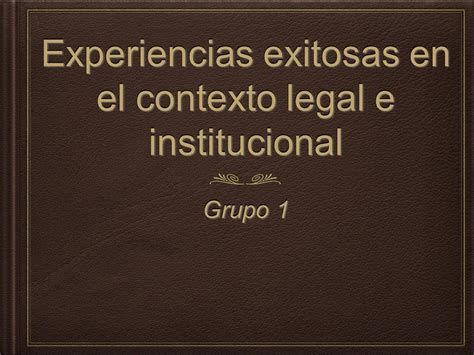 Experiencias Exitosas En El Contexto Legal E Institucional Grupo Ppt