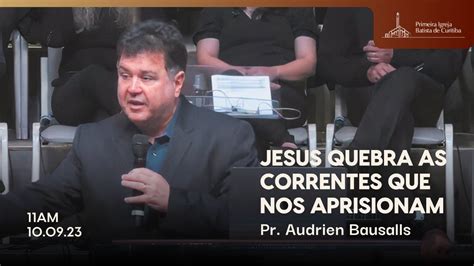 Jesus Quebra As Correntes Que Nos Aprisionam Pr Adrien Bausells