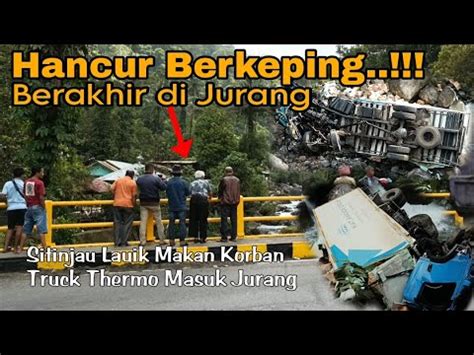 Lagi Sitinjau Lauik Makan Korban Tak Berbentuk Truck Thermo Hancur